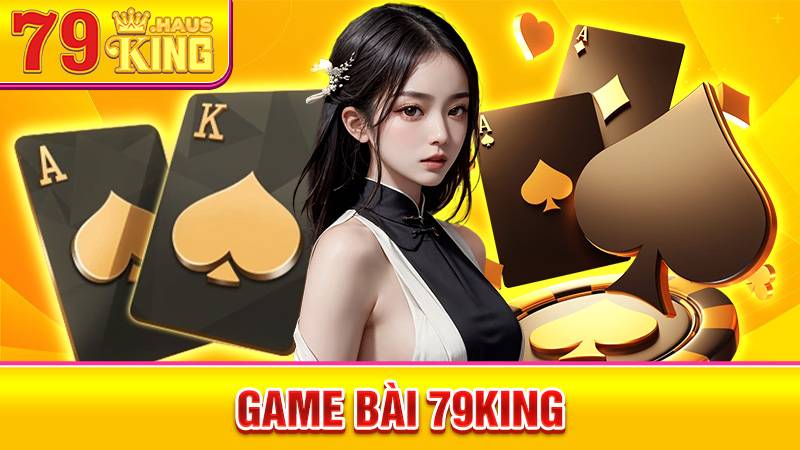 Game Bài 79King - Chơi Game Bài Trực Tuyến Hiện Đại Hot 2026 1 Game bài 79King