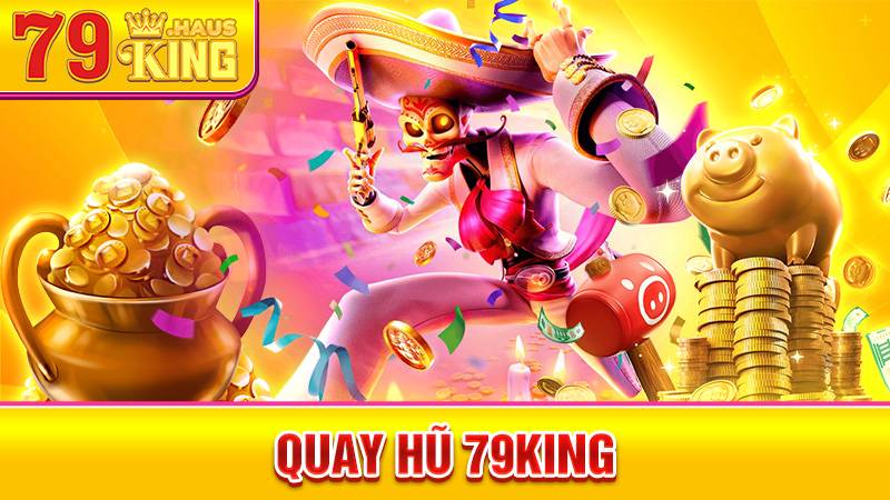 Quay Hũ 79KING - Hướng Dẫn Chơi Vòng Quay May Mắn Hay 2026 1 Quay hũ 79King