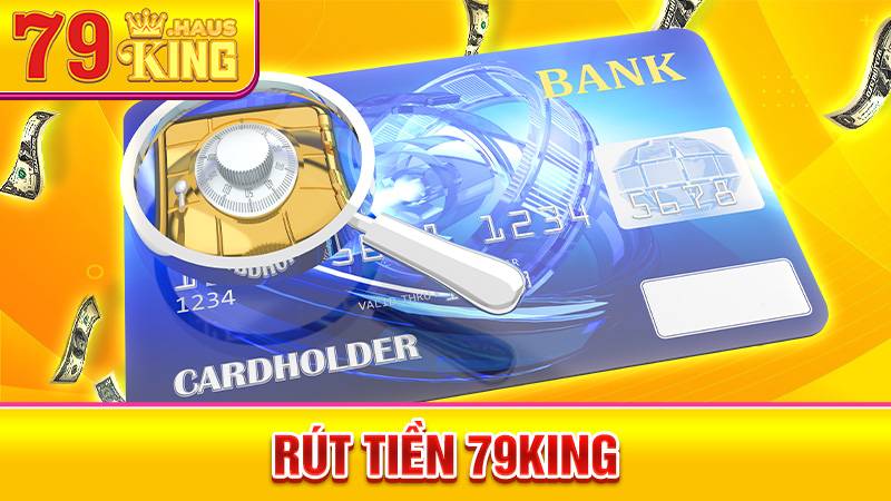 Rút Tiền 79King - Quy Trình Giao Dịch Đơn Giản Nhanh 2026 1 Rút tiền 79King